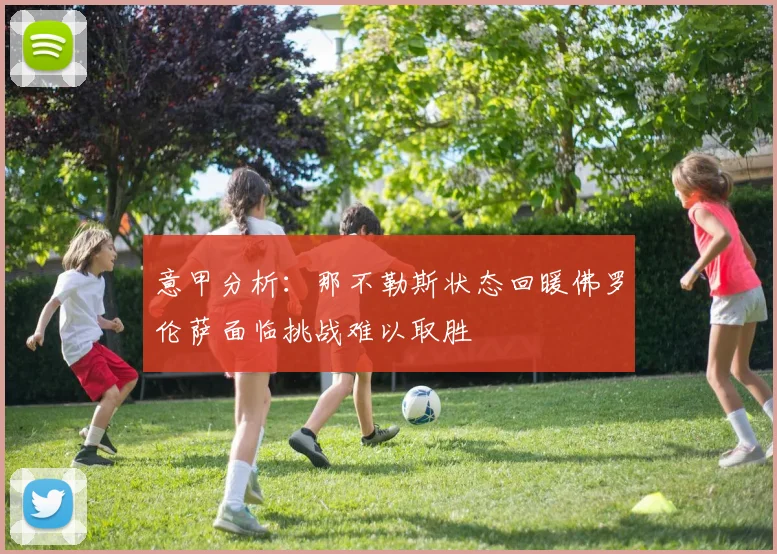 意甲分析：那不勒斯状态回暖佛罗伦萨面临挑战难以取胜